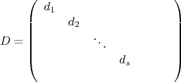 $$D=\left(\begin{array}{ccccc}
d_1&&&&\\
&d_2&&&\\
&&\ddots&&\\
&&&d_s&\\
&&&&\qquad
\end{array}\right)$$