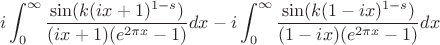 $$i\int_{0}^{\infty}\frac{\sin (k(ix+1)^{1-s})}{(ix+1)(e^{2\pi x}-1)}dx - i\int_{0}^{\infty}\frac{\sin (k(1-ix)^{1-s})}{(1-ix)(e^{2\pi x}-1)}dxб$$