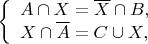 $ 
\left\{ \begin{array}{l} 
A \cap X = \overline{X}\cap B,\\ 
X \cap \overline{A} = C \cup X, 
\end{array} \right. 
$