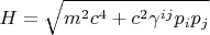$$H = \sqrt{m^2 c^4 + c^2 \gamma^{i j} p_i p_j}$$