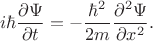 $$i\hbar\dfrac{\partial\Psi}{\partial t}=-\dfrac{\hbar^2}{2m}\dfrac{\partial^2\Psi}{\partial x^2}.$$