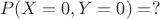 $$
P(X=0,Y=0)=?
$$