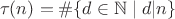 $$\tau(n)=\#\{d\in\mathbb{N}\mid d|n\}$$