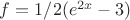 $f=1/2 (e^{2x}-3)$