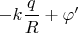 $-k \dfrac{q}{R} + \varphi'$