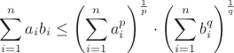 $$\displaystyle\sum_{i=1}^na_ib_i\le\left(\sum_{i=1}^na_i^p\right)^{1\over p} \cdot\left(\sum_{i=1}^nb_i^q\right)^{1\over q}$$