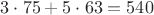 $3\cdot{75}+5\cdot{63}=540$