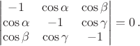 $$\begin{vmatrix} -1 & \cos \alpha & \cos \beta \\ \cos \alpha & -1 & \cos \gamma \\ \cos \beta & \cos \gamma & -1 \end{vmatrix} =0 \, .$$