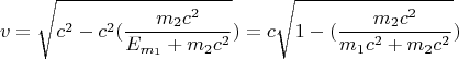 $$v=\sqrt{c^2 - c^2(\frac{m_2c^2}{E_{m_1}+m_2c^2}})=c\sqrt{1 - (\frac{m_2c^2}{m_1c^2+m_2c^2}})$$