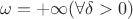 $\omega = +\infty (\forall \delta > 0)$