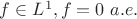 $f \in L^1, f=0 \ a.e. $