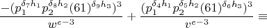 $$\frac{-(p_1^{\delta_7h_1}p_2^{\delta_8h_2}(61)^{\delta_9h_3})^3}{w^{e-3}}+\frac{(p_1^{\delta_4h_1}p_2^{\delta_5h_2}(61)^{\delta_6h_3})^3}{v^{e-3}}\equiv$$