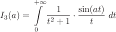 ${I_3(a)}=\displaystyle\int\limits_{0}^{+\infty}\dfrac{1}{t^2+1}\cdot\dfrac{\sin (at)}{t}\;dt$
