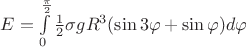 $E = \int\limits_{0}^{\frac{\pi}{2}}\frac{1}{2}\sigma gR^3(\sin3\varphi + \sin\varphi)d\varphi$