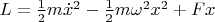 $ L =  \frac{1}{2}m\dot{x}^{2} - \frac{1}{2}m {\omega}^2 x^2 + Fx $