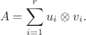 $$A = \sum_{i=1}^{r} u_i \otimes v_i.$$