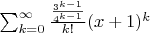 $ \sum_{k=0}^\infty {\frac{3^{k-1}}{4^{k-1}} \over k!} (x + 1)^k $