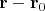 $\mathbf{r}-\mathbf{r}_0$