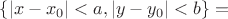 $\left\{|x-x_0|<a, |y-y_0|<b\right\} =$