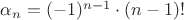 $\alpha _n = (-1)^{n-1} \cdot (n-1)!$