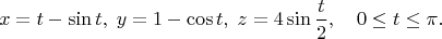 $$x=t-\sin t,\; y=1-\cos t,\; z=4\sin\frac{t}{2},\quad 0\le t\le \pi.$$