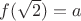 $f(\sqrt 2)=a$