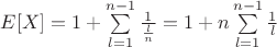 $ E[X] = 1 + \sum\limits_{l=1}^{n-1}\frac{1}{\frac{l}{n}} = 1+n \sum\limits_{l=1}^{n-1}\frac{1}{l}$