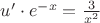 $u' \cdot e^{-x} = \frac{3}{x^2}$