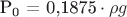 $$\[{\text{P}}_{\text{0}} {\text{ = 0,1875}} \cdot \rho g\]$$