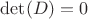 $\det(D)=0$