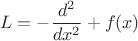 $$L = - \frac{{{d^2}}}{{d{x^2}}} + f(x)$$ $$L = - \frac{{{d^2}}}{{d{x^2}}} + f(x)$$