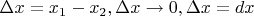 $\Delta x = x_1 - x_2 , \Delta x \to 0, \Delta x = dx$