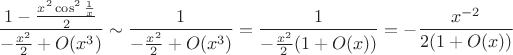 $\dfrac{ 1-\frac{x^2\cos^2\frac1x}{2}}{-\frac{x^2}{2}+O(x^3)}\sim \dfrac{ 1}{-\frac{x^2}{2}+O(x^3)}=\dfrac{1}{-\frac{x^2}{2}(1+O(x))}=-\dfrac{x^{-2}}{2(1+O(x))}$