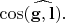 $\cos(\widehat{\mathbf{g},\mathbf{l}}).$