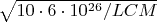 $\sqrt{10\cdot6\cdot10^{26}/LCM}$