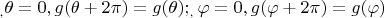 $$_{,}\theta =0, g(\theta +2\pi )=g(\theta ); _{,}\varphi =0, g(\varphi +2\pi )=g(\varphi )$$