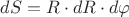 $dS = R\cdot dR\cdot d \varphi$