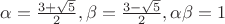 $\alpha = \frac{3+\sqrt{5}}{2}, \beta = \frac{3-\sqrt{5}}{2}, \alpha \beta = 1$