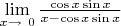 $\lim\limits_{x \to \ 0} \frac{\cos x \sin x}{x-\cos x\sin x}