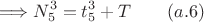 $$\Longrightarrow N_5^3 =t_5^3+ T \qquad \e (a.6)$$