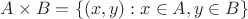 $A\times B=\{(x, y): x\in A, y\in B\}$