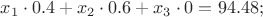 $x_1\cdot0.4 + x_2\cdot0.6 + x_3\cdot0 = 94.48;$