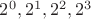 $2^0, 2^1, 2^2, 2^3$