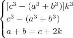 $$\begin{cases}[c^3-(a^3+b^3)]k^3\\c^3-(a^3+b^3)\\a+b=c+2k\end{cases}$$