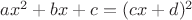 $ax^2+bx+c=(cx+d)^2$