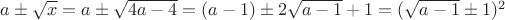 $a\pm\sqrt{x}=a\pm\sqrt{4a-4}=(a-1)\pm2\sqrt{a-1}+1=(\sqrt{a-1}\pm 1)^2$ $a\pm\sqrt{x}=a\pm\sqrt{4a-4}=(a-1)\pm2\sqrt{a-1}+1=(\sqrt{a-1}\pm 1)^2$