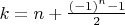 $k=n+\frac{(-1)^n-1}{2}$