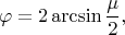 $$
\varphi = 2\arcsin \frac{\mu}{2},
$$