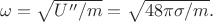 $\omega=\sqrt{U''/m}=\sqrt{48\pi\sigma/m}.$