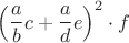 $\left(\dfrac{a}{b}c + \dfrac{a}{d}e\right)^2 \cdot f$